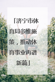 济宁市体育局多维施策，推动体育事业再谱新篇