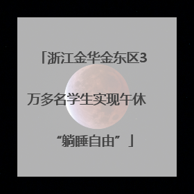 浙江金华金东区3万多名学生实现午休“躺睡自由”
