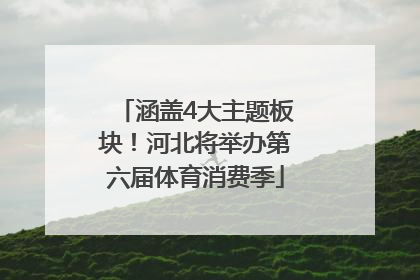 涵盖4大主题板块！河北将举办第六届体育消费季