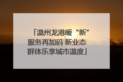 温州龙港暖“新”服务再加码 新业态群体乐享城市温度