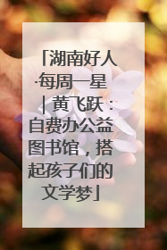 湖南好人·每周一星｜黄飞跃：自费办公益图书馆，搭起孩子们的文学梦