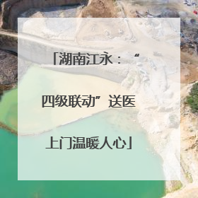 湖南江永：“四级联动”送医上门温暖人心