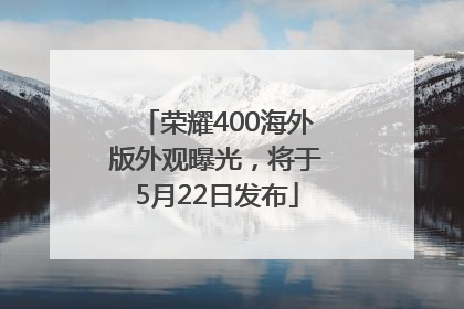 荣耀400海外版外观曝光，将于5月22日发布