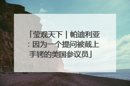 莹观天下｜帕迪利亚：因为一个提问被戴上手铐的美国参议员