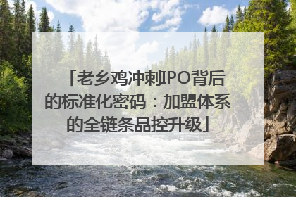 老乡鸡冲刺IPO背后的标准化密码：加盟体系的全链条品控升级