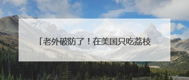 老外破防了！在美国只吃荔枝罐头的他，竟在中国实现“鲜荔自由”：8元一斤敞开吃！