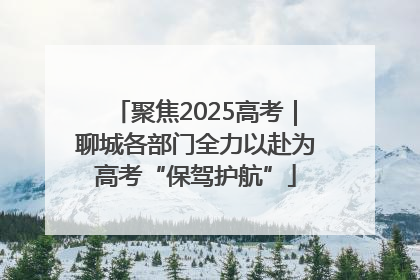 聚焦2025高考｜聊城各部门全力以赴为高考“保驾护航”