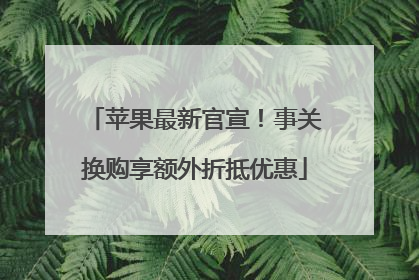 苹果最新官宣！事关换购享额外折抵优惠