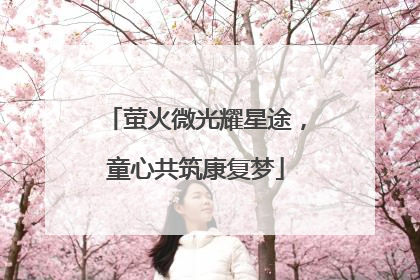 萤火微光耀星途，童心共筑康复梦
