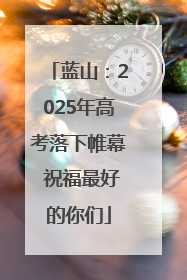 蓝山：2025年高考落下帷幕 祝福最好的你们