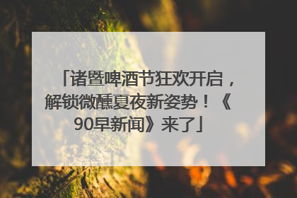 诸暨啤酒节狂欢开启，解锁微醺夏夜新姿势！《90早新闻》来了