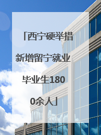 西宁硬举措新增留宁就业毕业生1800余人