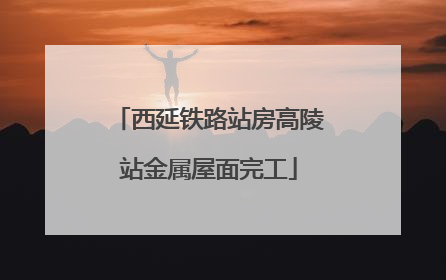 西延铁路站房高陵站金属屋面完工