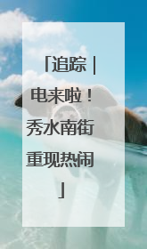 追踪｜电来啦！秀水南街重现热闹