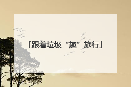 跟着垃圾“趣”旅行