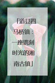 道县四马桥镇：一座镌刻时光的湘南古镇