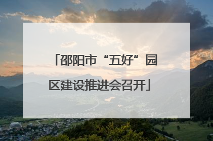 邵阳市“五好”园区建设推进会召开