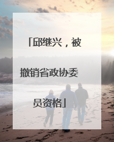 邱继兴，被撤销省政协委员资格