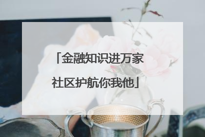 金融知识进万家 社区护航你我他