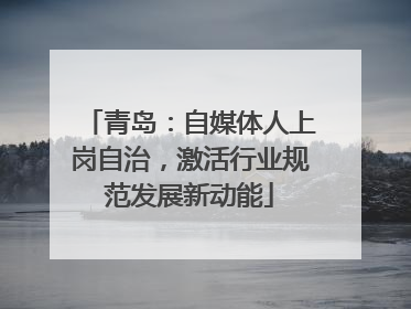青岛：自媒体人上岗自治，激活行业规范发展新动能