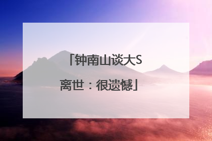 钟南山谈大S离世：很遗憾