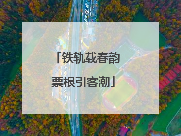铁轨载春韵 票根引客潮