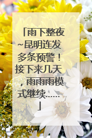 雨下整夜~昆明连发多条预警！接下来几天，雨雨雨模式继续……