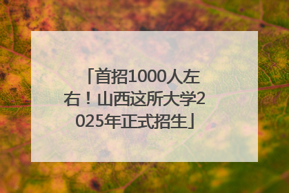 首招1000人左右！山西这所大学2025年正式招生