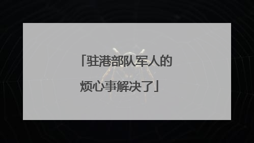 驻港部队军人的烦心事解决了