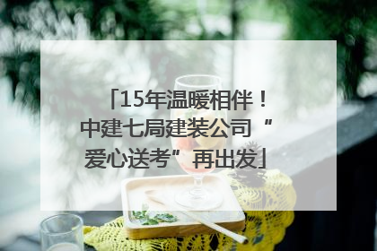 15年温暖相伴！中建七局建装公司“爱心送考”再出发