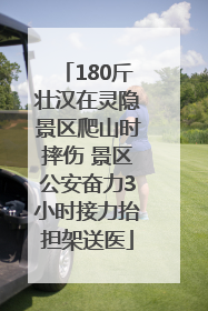 180斤壮汉在灵隐景区爬山时摔伤 景区公安奋力3小时接力抬担架送医
