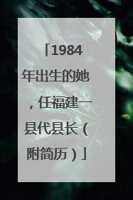 1984年出生的她，任福建一县代县长（附简历）