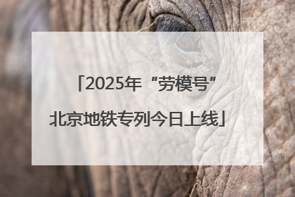 2025年“劳模号”北京地铁专列今日上线