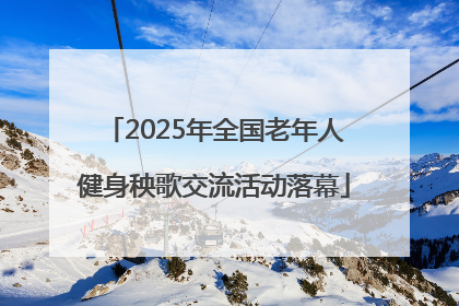 2025年全国老年人健身秧歌交流活动落幕
