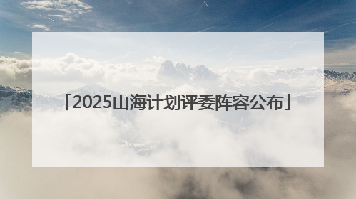 2025山海计划评委阵容公布