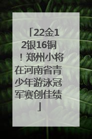 22金12银16铜！郑州小将在河南省青少年游泳冠军赛创佳绩
