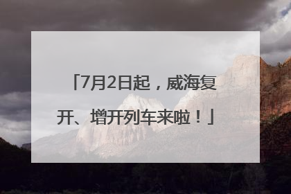 7月2日起，威海复开、增开列车来啦！