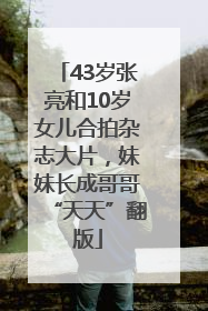 43岁张亮和10岁女儿合拍杂志大片，妹妹长成哥哥“天天”翻版