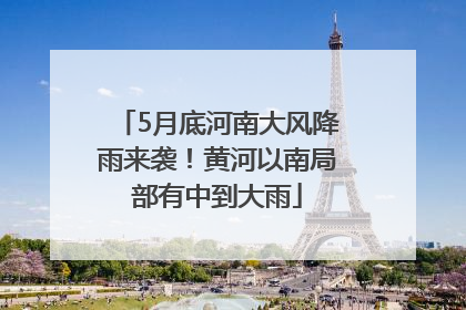 5月底河南大风降雨来袭！黄河以南局部有中到大雨