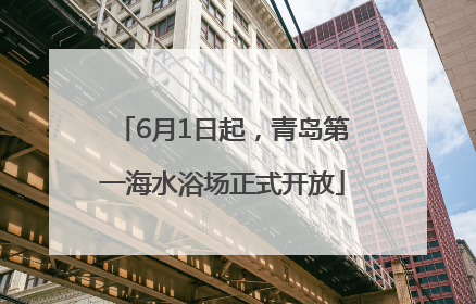 6月1日起，青岛第一海水浴场正式开放