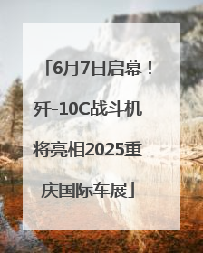 6月7日启幕！歼-10C战斗机将亮相2025重庆国际车展
