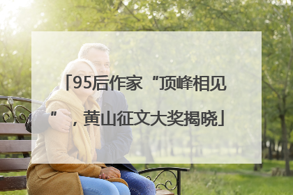 95后作家“顶峰相见”，黄山征文大奖揭晓